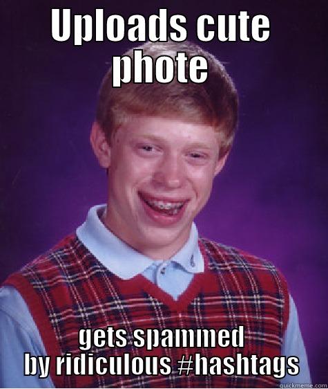 UPLOADS CUTE PHOTE GETS SPAMMED BY RIDICULOUS #HASHTAGS Bad Luck Brian