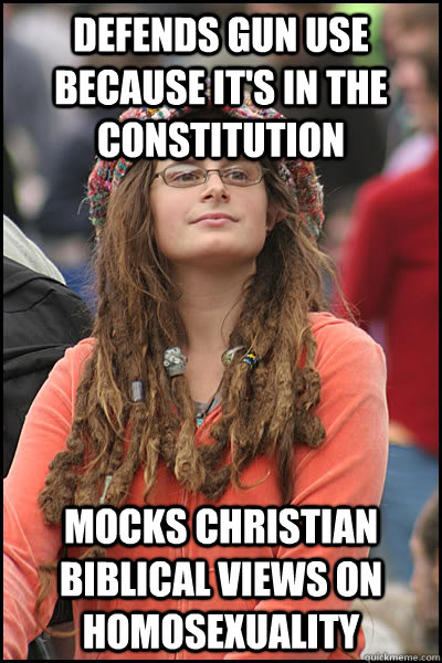 Defends gun use because it's in the Constitution  Mocks Christian biblical views on homosexuality   College Liberal