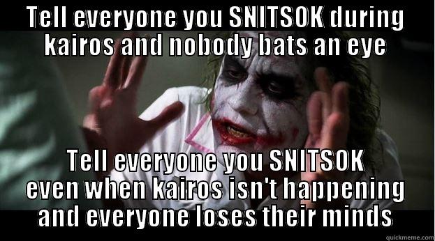 TELL EVERYONE YOU SNITSOK DURING KAIROS AND NOBODY BATS AN EYE TELL EVERYONE YOU SNITSOK EVEN WHEN KAIROS ISN'T HAPPENING AND EVERYONE LOSES THEIR MINDS Joker Mind Loss