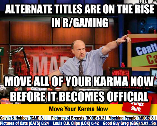 Alternate titles are on the rise in r/gaming Move all of your karma now before it becomes official  Mad Karma with Jim Cramer