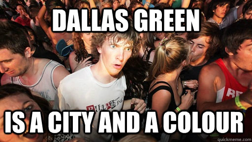 Dallas Green is a city and a colour  Sudden Clarity Clarence