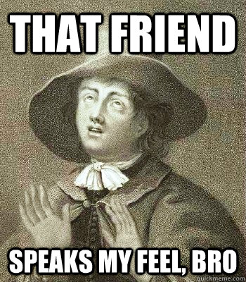 that friend speaks my feel, bro - that friend speaks my feel, bro  Quaker Problems