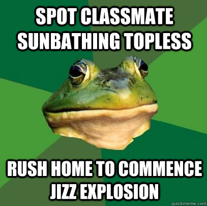 Spot classmate sunbathing topless rush home to commence jizz explosion  Foul Bachelor Frog