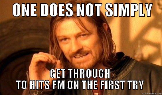     ONE DOES NOT SIMPLY    GET THROUGH TO HITS FM ON THE FIRST TRY One Does Not Simply