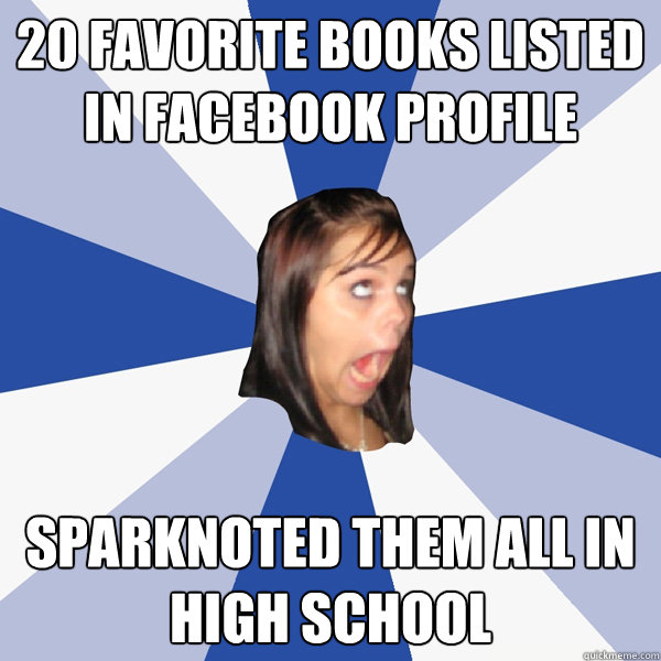 20 favorite books listed in facebook profile sparknoted them all in high school  Annoying Facebook Girl