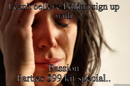 I CAN'T BELIEVE I DIDN'T SIGN UP WITH PASSION PARTIES $99 KIT SPECIAL.. First World Problems