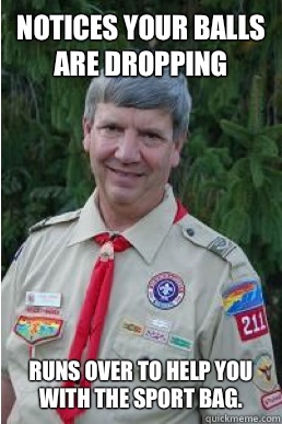 Notices your balls are dropping runs over to help you with the sport bag.  Harmless Scout Leader