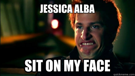 Jessica Alba Sit On my face  Sit On My Face