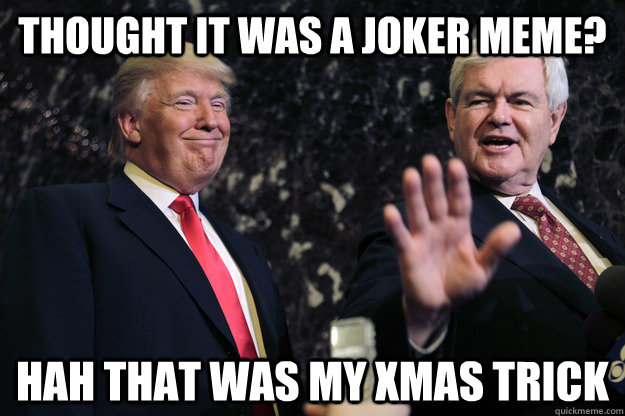 thought it was a joker meme? Hah that was my xmas trick - thought it was a joker meme? Hah that was my xmas trick  trump the trickster