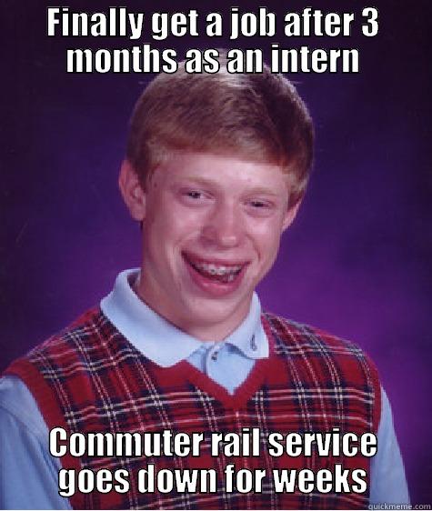 FINALLY GET A JOB AFTER 3 MONTHS AS AN INTERN COMMUTER RAIL SERVICE GOES DOWN FOR WEEKS Bad Luck Brian