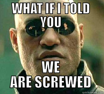 WHAT IF I TOLD YOU WE ARE SCREWED Matrix Morpheus