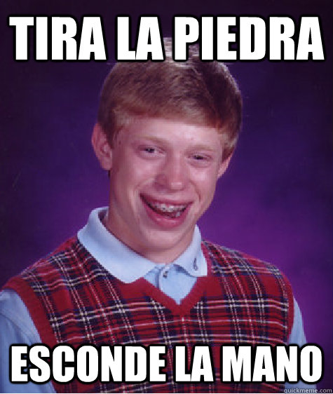 TIRA LA PIEDRA ESCONDE LA MANO - TIRA LA PIEDRA ESCONDE LA MANO  Bad Luck Brian