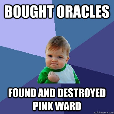 bought oracles found and destroyed pink ward  Success Kid