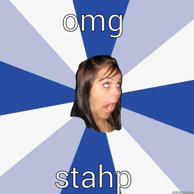 OMG STAHP Annoying Facebook Girl