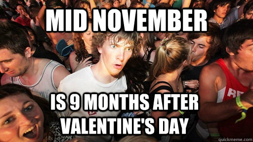 Mid November is 9 months after Valentine's Day - Mid November is 9 months after Valentine's Day  Sudden Clarity Clarence