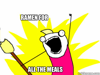 ramen for all the meals  All The Things
