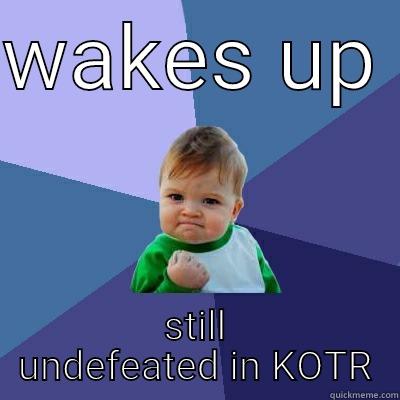 WAKES UP  STILL UNDEFEATED IN KOTR Success Kid