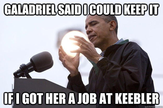 Galadriel said I could keep it If I got her a job at keebler - Galadriel said I could keep it If I got her a job at keebler  Obama Wizard