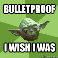 bulletproof i wish i was  YODA ADVICE