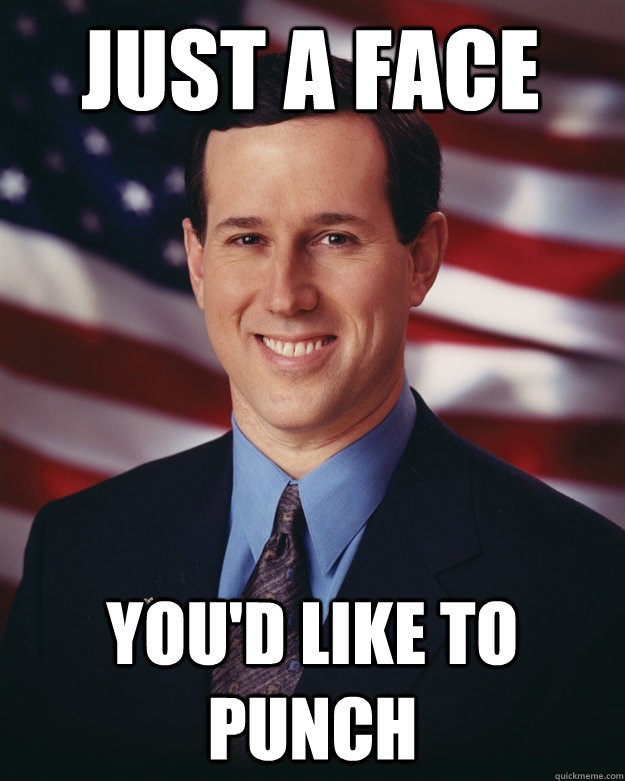 Just a face You'd like to punch  Rick Santorum