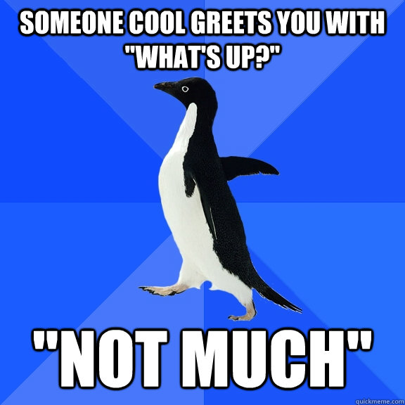 Someone cool greets you with 