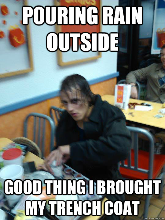 Pouring Rain outside good thing I brought my trench coat  Trench Coat Timmy