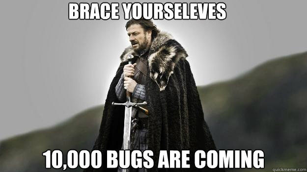 Brace yourseleves 10,000 bugs are coming  Ned stark winter is coming