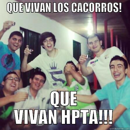 QUE VIVAN LOS CACORROS! QUE VIVAN HPTA!!! Misc
