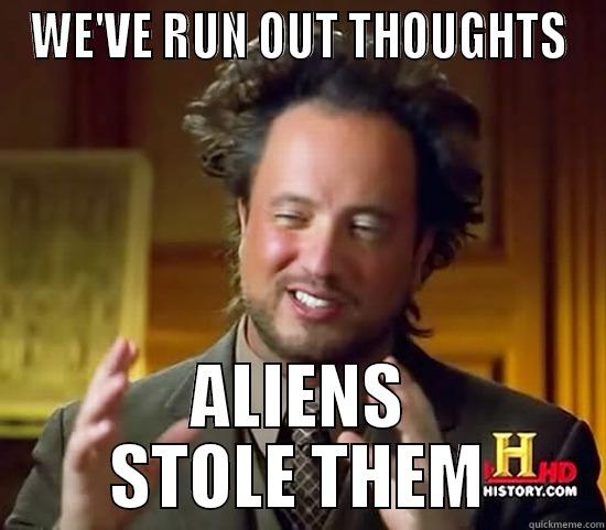 WE'VE RUN OUT THOUGHTS ALIENS STOLE THEM Ancient Aliens