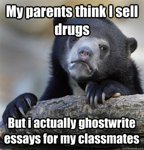 My parents think I sell drugs But i actually ghostwrite essays for my classmates  Confession Bear
