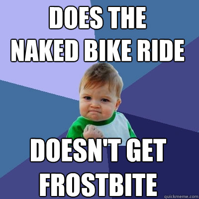 Does the 
naked bike ride Doesn't get 
frostbite  Success Kid