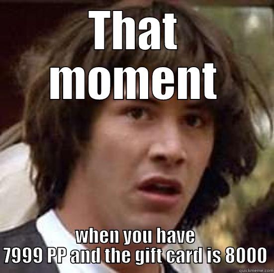 THAT MOMENT WHEN YOU HAVE 7999 PP AND THE GIFT CARD IS 8000 conspiracy keanu