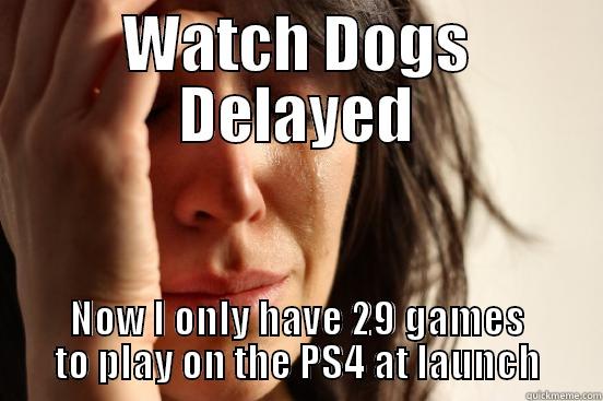 WATCH DOGS DELAYED NOW I ONLY HAVE 29 GAMES TO PLAY ON THE PS4 AT LAUNCH First World Problems