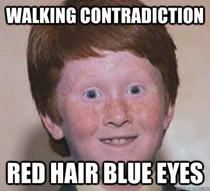 WALKING CONTRADICTION  RED HAIR BLUE EYES  - WALKING CONTRADICTION  RED HAIR BLUE EYES   Over Confident Ginger