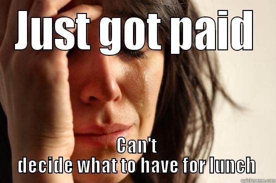 Payday Dilemma - JUST GOT PAID CAN'T DECIDE WHAT TO HAVE FOR LUNCH First World Problems