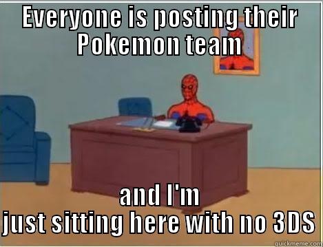 EVERYONE IS POSTING THEIR POKEMON TEAM AND I'M JUST SITTING HERE WITH NO 3DS Spiderman Desk