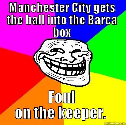 MANCHESTER CITY GETS THE BALL INTO THE BARCA BOX FOUL ON THE KEEPER.  Troll Face