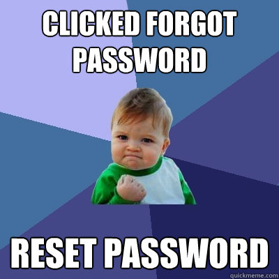Clicked forgot password reset password  Success Kid