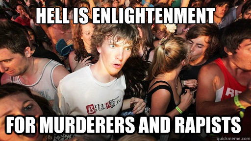 hell is enlightenment for murderers and rapists  Sudden Clarity Clarence