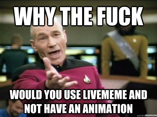 Why the fuck Would you use livememe and not have an animation  Annoyed Picard HD