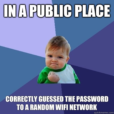 In a public place Correctly guessed the password to a random wifi network - In a public place Correctly guessed the password to a random wifi network  Success Kid