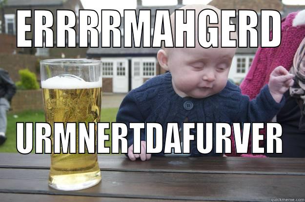 ERRRRMAHGERD URMNERTDAFURVER drunk baby