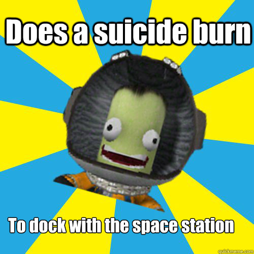 Does a suicide burn To dock with the space station  Jebediah Kerman - Thrill Master