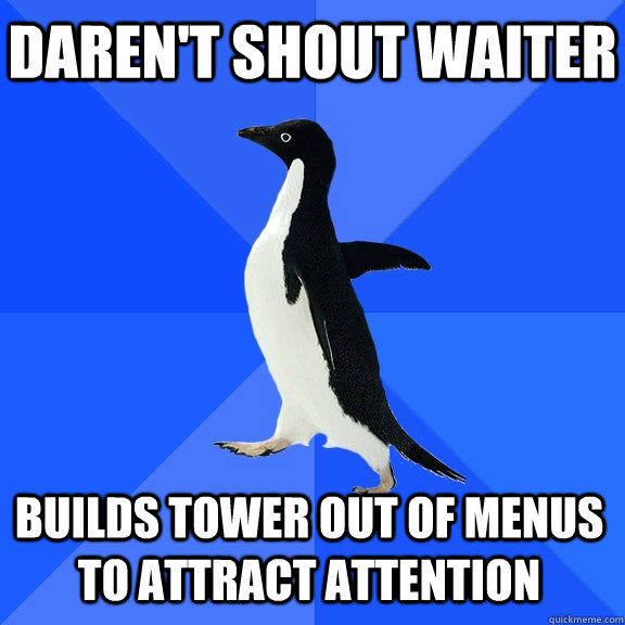 daren't shout waiter Builds tower out of menus to attract attention    Socially Awkward Penguin