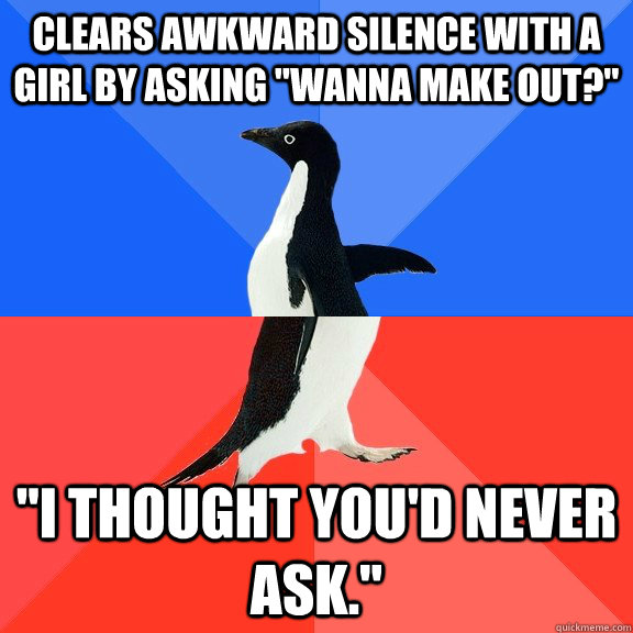 Clears awkward silence with a girl by asking 