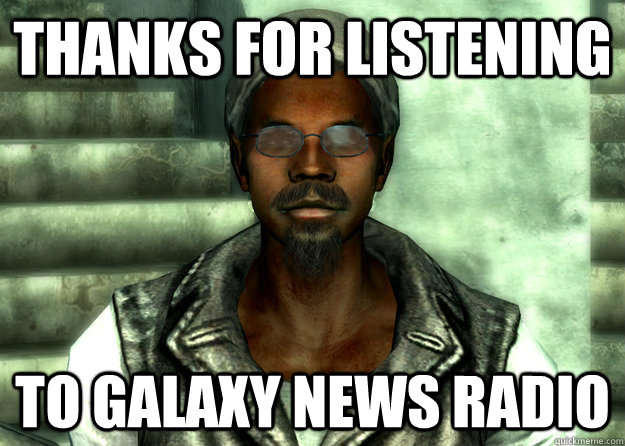 Thanks for listening to galaxy news radio - Thanks for listening to galaxy news radio  three dawg