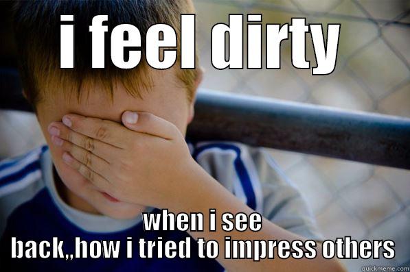 I FEEL DIRTY WHEN I SEE BACK,,HOW I TRIED TO IMPRESS OTHERS Confession kid