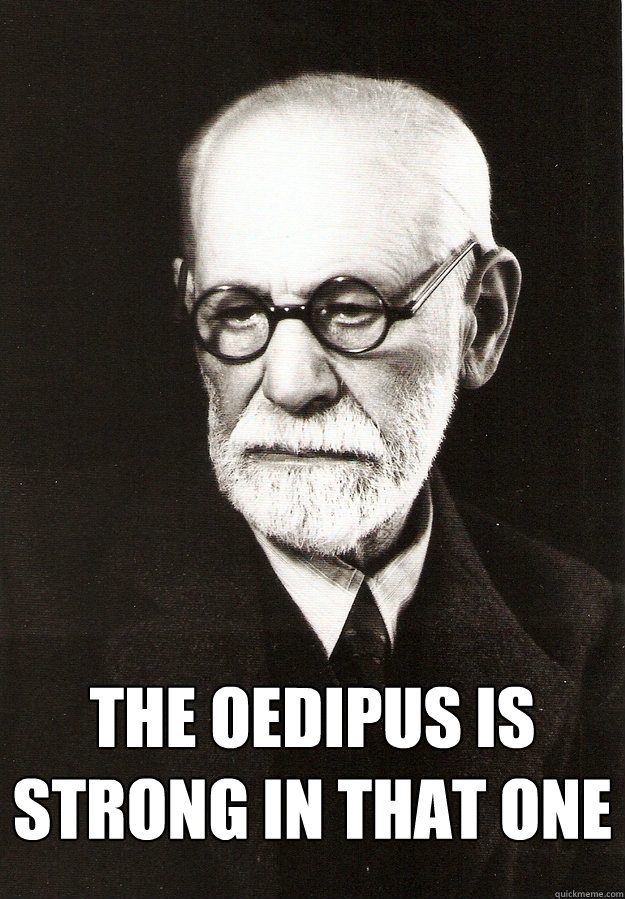  The Oedipus is strong in that one  Obvious Freud