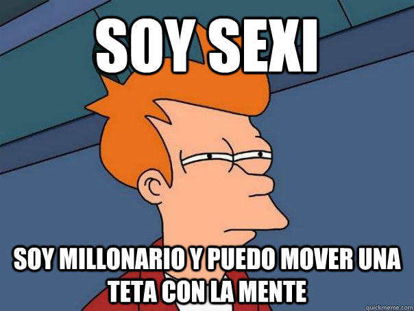 soy sexi soy millonario y puedo mover una teta con la mente   Futurama Fry