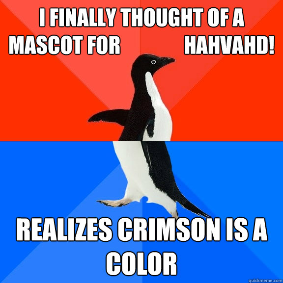 I finally thought of a mascot for                Hahvahd! realizes crimson is a color  Socially Awesome Awkward Penguin